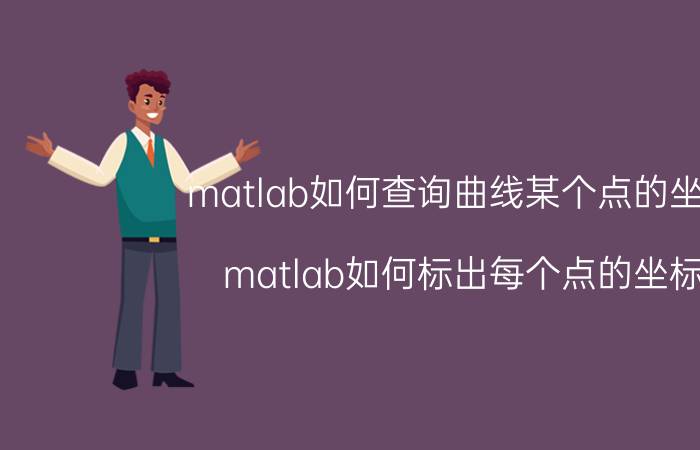 matlab如何查询曲线某个点的坐标 matlab如何标出每个点的坐标？